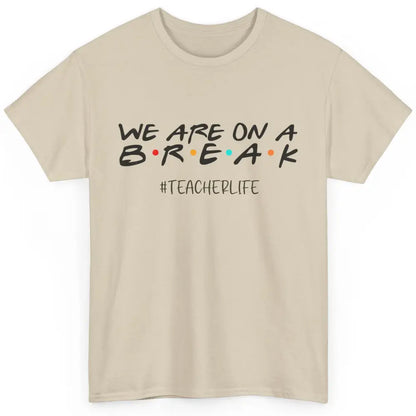 We Are On Break Summer Vacation School Friends Teacher Life Classic Unisex T-Shirt