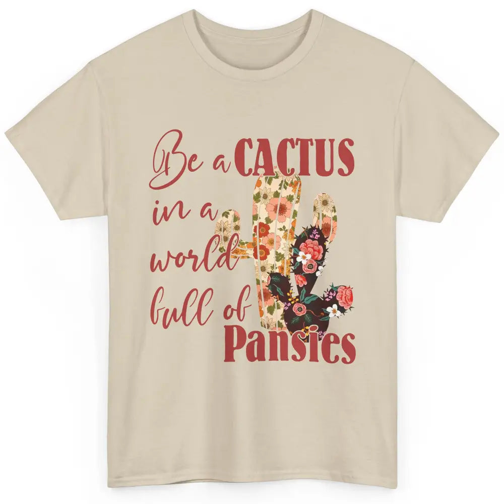 Floral Be A Cactus In A World Full Of Pansies Succulents Classic Unisex T-Shirt