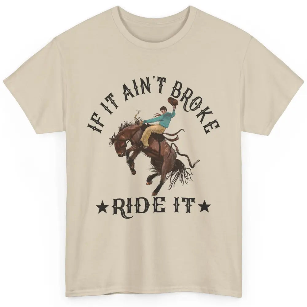 Cowboy If It Ain't Broke Ride It Punchy Bronc Rider Western Classic Unisex T-Shirt