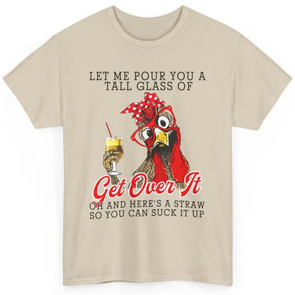 Funny Chicken Let Me Pour You A Tall Glass Of Get Over It Classic Unisex T-Shirt