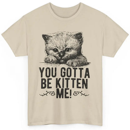 You Gotta Be Kitten Me Cute Cat Mom Cat Lovers Kids Gift Classic Unisex T-Shirt