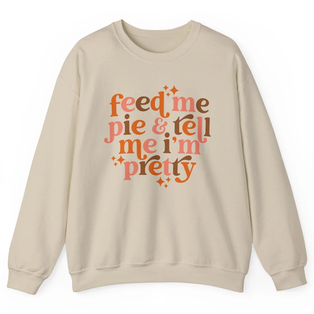 Pumpkin Pie Feed Me Pie Tell Me I'm Pretty Fall Thanksgiving Unisex Crewneck Sweatshirt