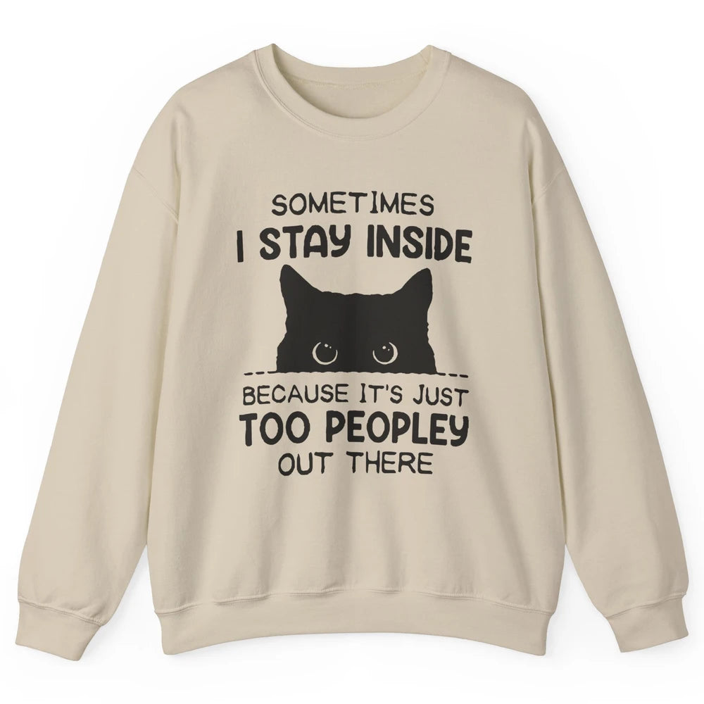 Black Cat Stay Inside It's Too Peopley Outside Sarcastic Cat Unisex Crewneck Sweatshirt