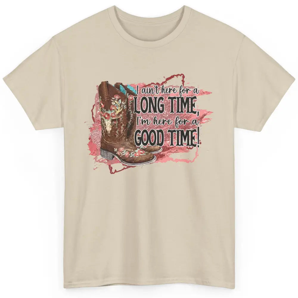 Cowgirl Boots I Ain't Here For Long Time Western Country Classic Unisex T-Shirt