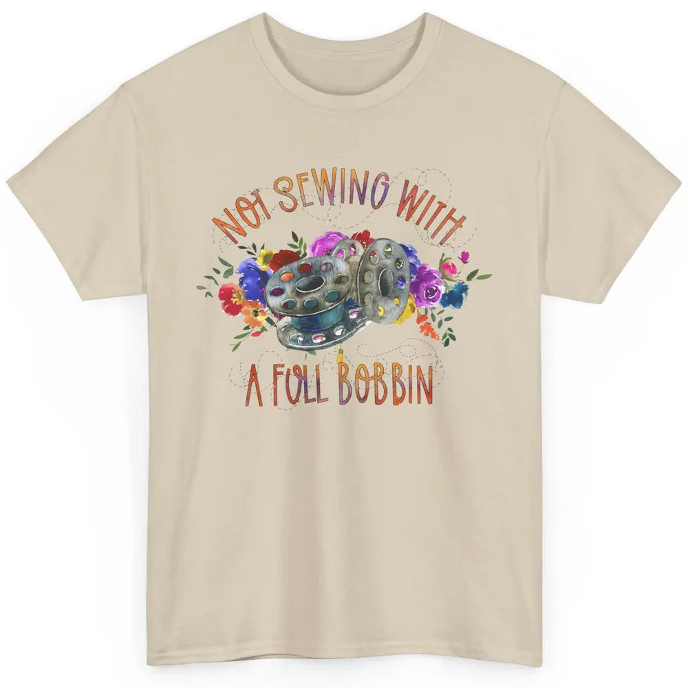 Floral Not Sewing With A Full Bobbin Sewer Life Quilting Classic Unisex T-Shirt