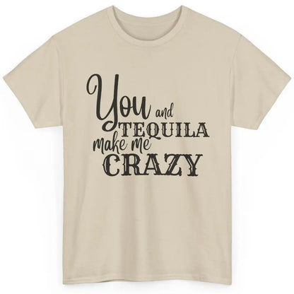 You And Tequila Make Me Crazy Western Country Cowboy Gift Classic Unisex T-Shirt