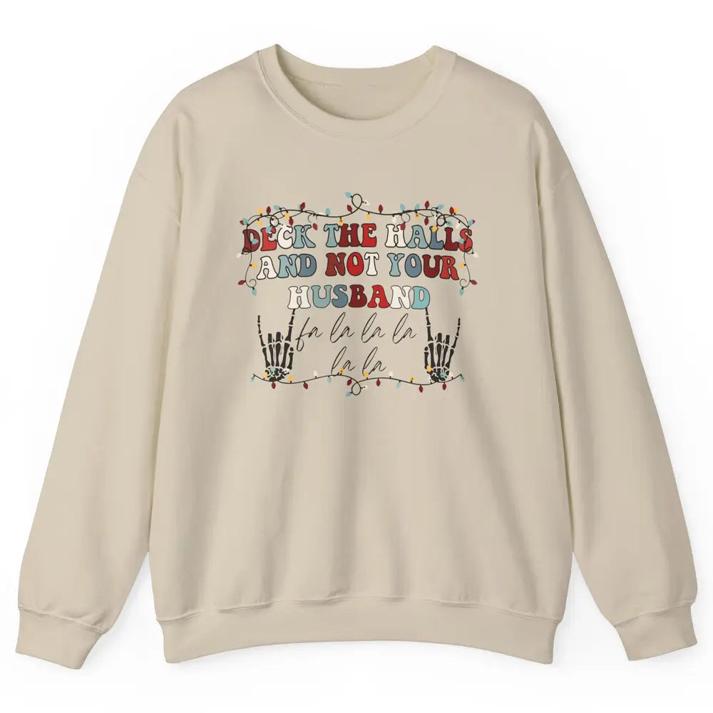 Funny Skeleton Deck The Hall And Not Your Husband Christmas Unisex Crewneck Sweatshirt