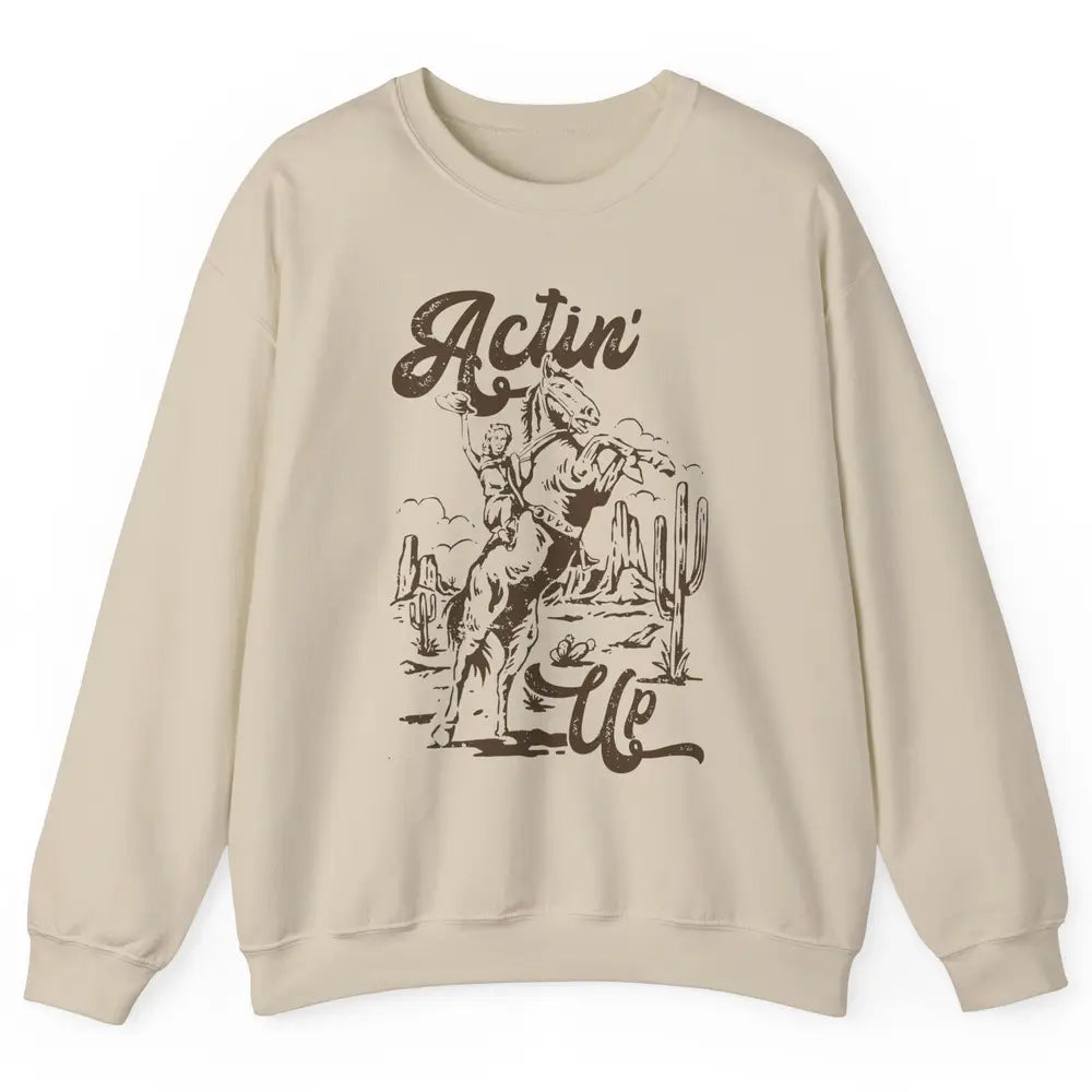 Actin' Up Cowgirl Rodeo Horse Retro Western Country Girls Unisex Crewneck Sweatshirt