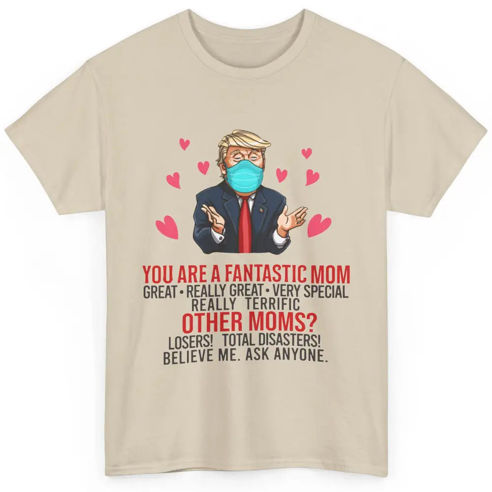 Trump Wearing Mask You Are A Fantastic Mom Funny Mothers Day Classic Unisex T-Shirt