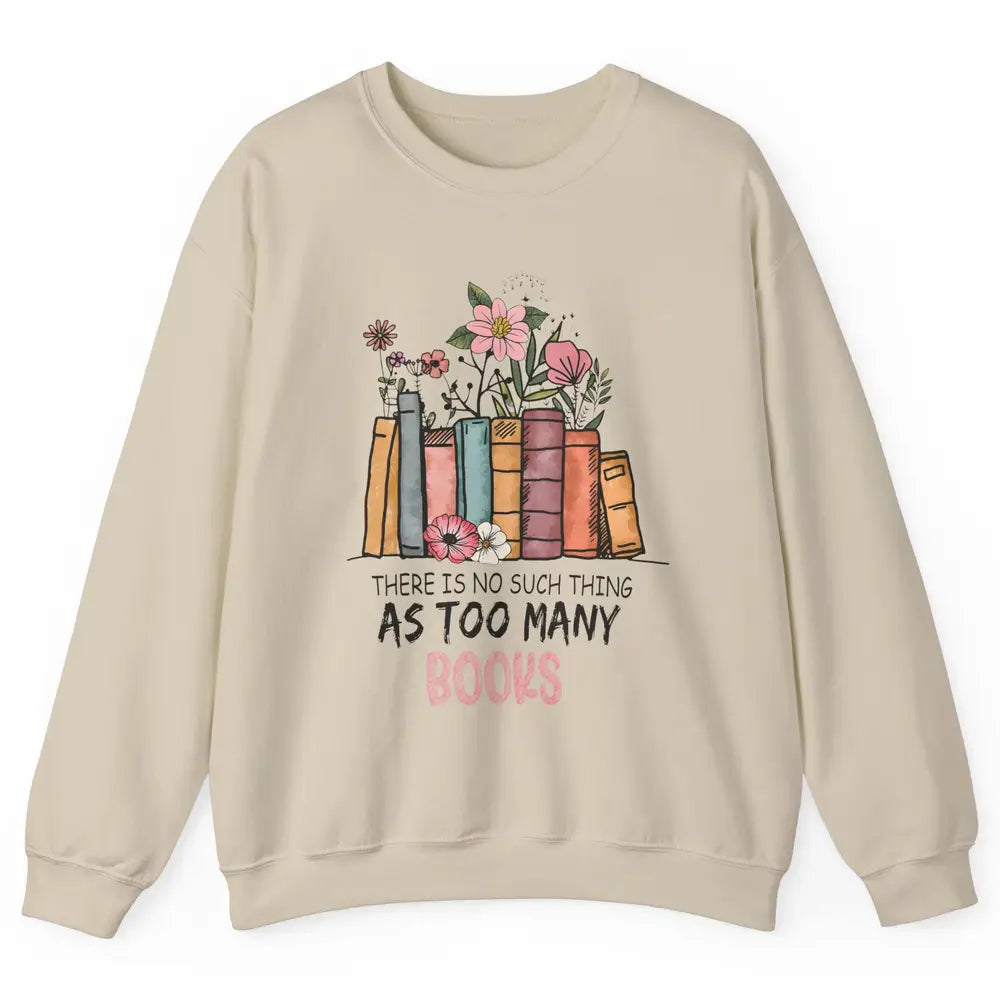 Too Many Books Wildflowers Floral Librarian Bookworm Library Unisex Crewneck Sweatshirt