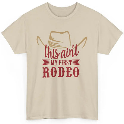 Cowboy Hat This Ain't My First Rodeo Western Country Cowgirl Classic Unisex T-Shirt