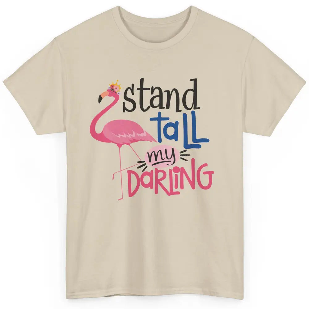 Flamingo Stand Tall My Darling Funny Flamingo Pink Lover Classic Unisex T-Shirt