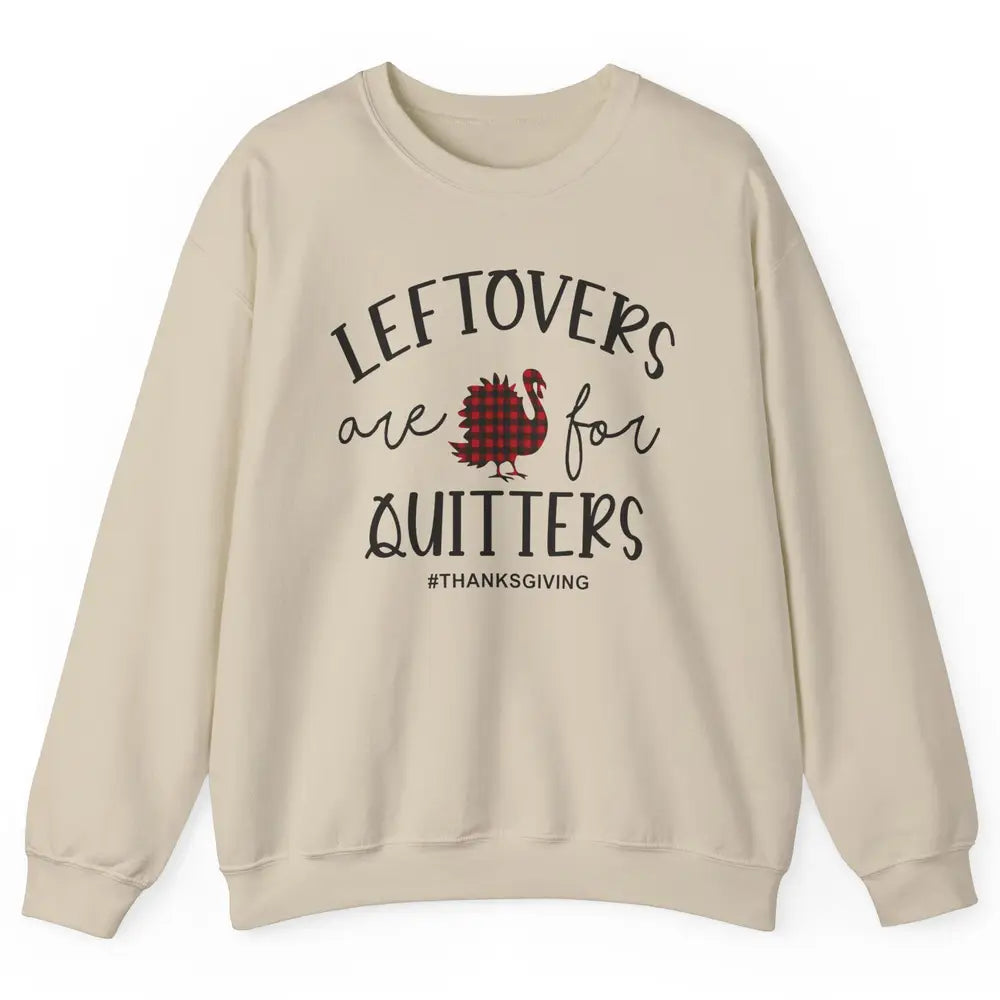 Leftovers Are For Quitters Funny Thanksgiving Turkey Dinner Unisex Crewneck Sweatshirt