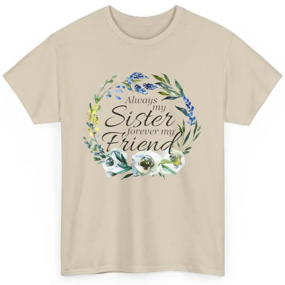 Floral Always My Sister Forever My Friend Cute Bestie Gift Classic Unisex T-Shirt