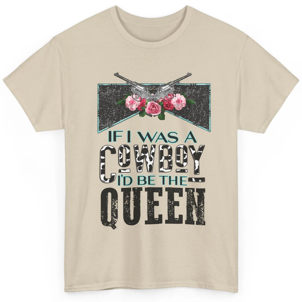 Floral If I Was A Cowboy I'd Be The Queen Western Country Classic Unisex T-Shirt