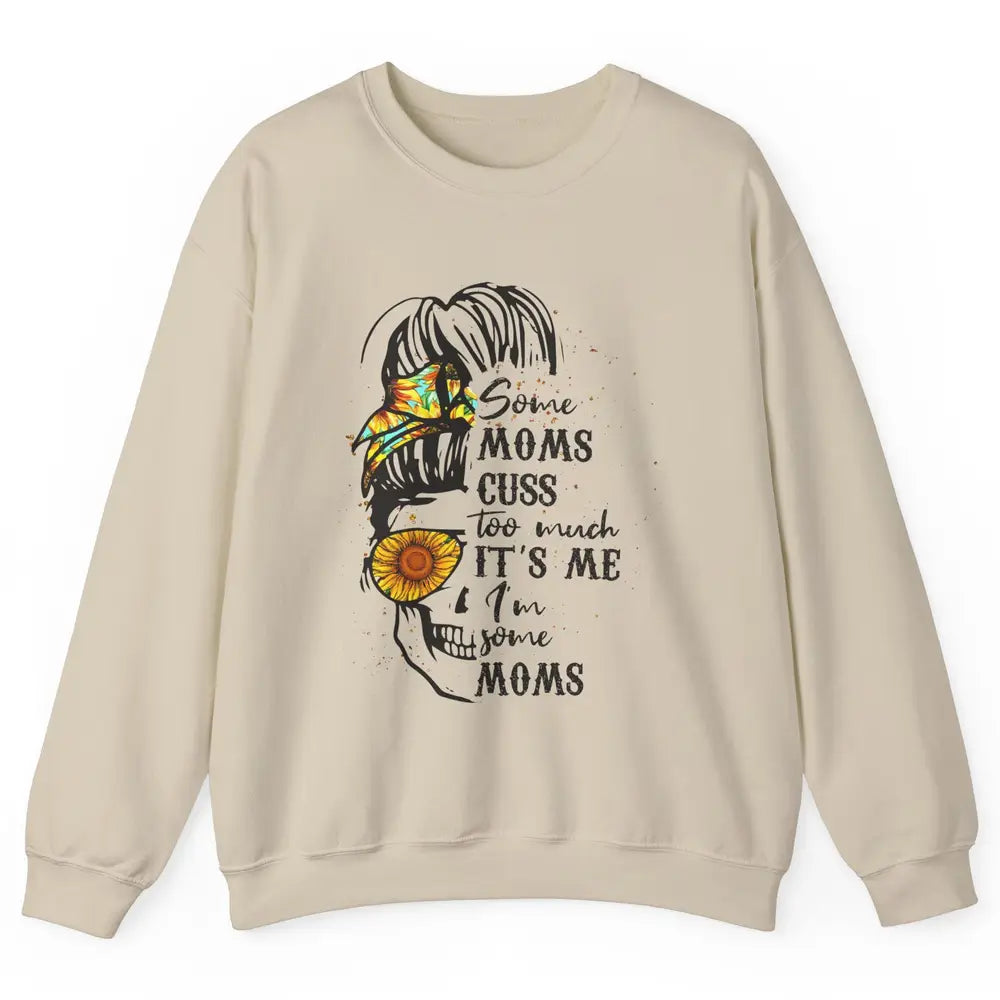 Some Moms Cuss A Lot It's Me Messy Bun Skull Sunflower Mom Unisex Crewneck Sweatshirt