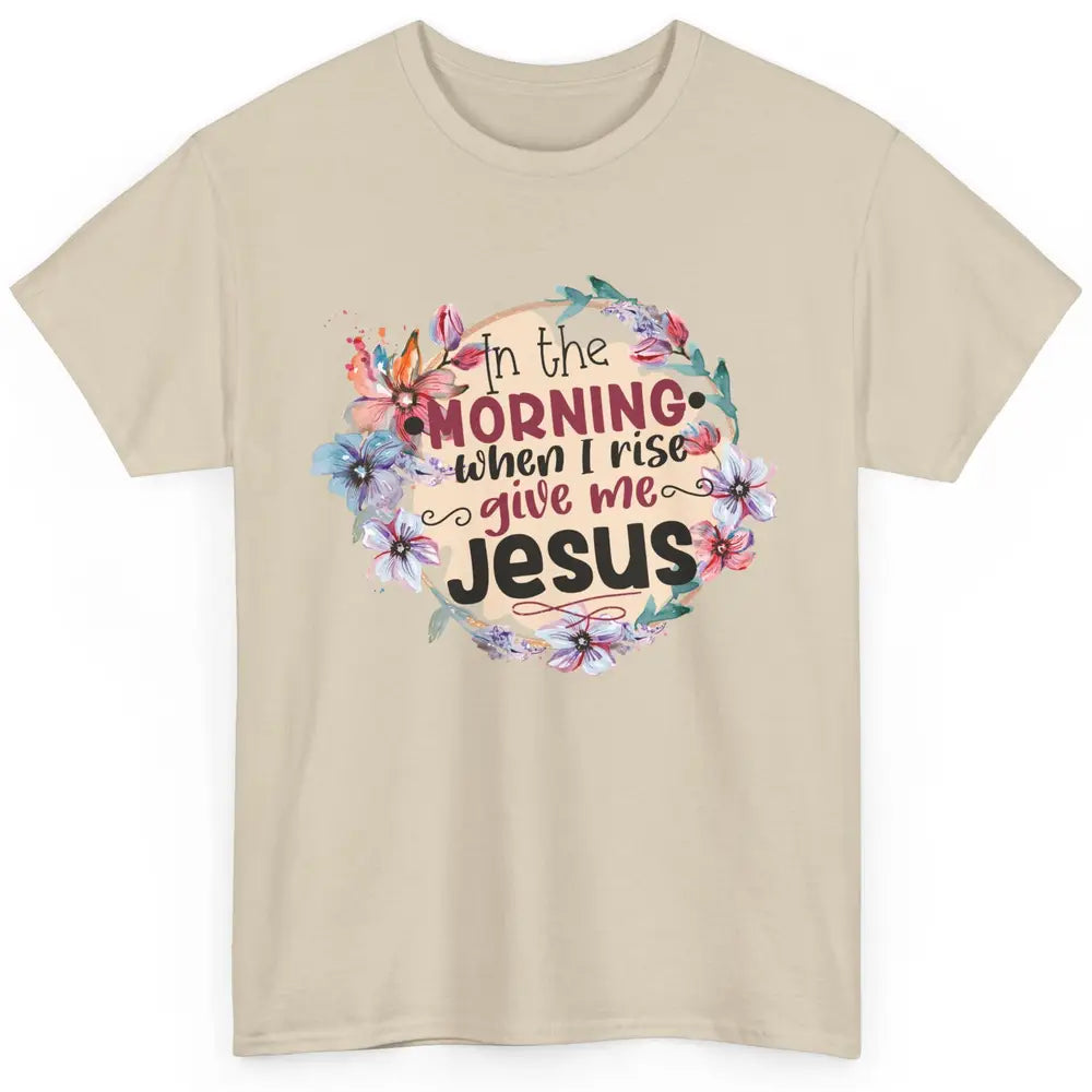 Floral When I Rise Give Me Jesus Christian Western Religious Classic Unisex T-Shirt