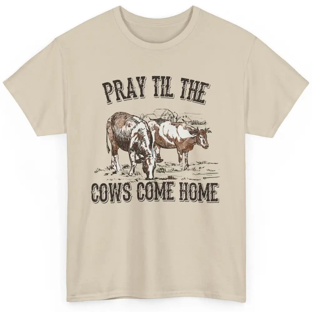 Funny Cattle Pray Till The Cows Come Home Western Country Classic Unisex T-Shirt