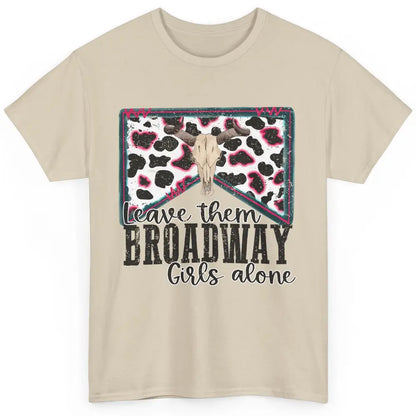 Cowhide Bull Skull Leave Them Broadway Girls Alone Western Classic Unisex T-Shirt