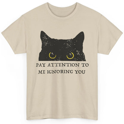 Funny Cat Pay Attention To Me Ignoring You Sarcastic Cat Mom Classic Unisex T-Shirt