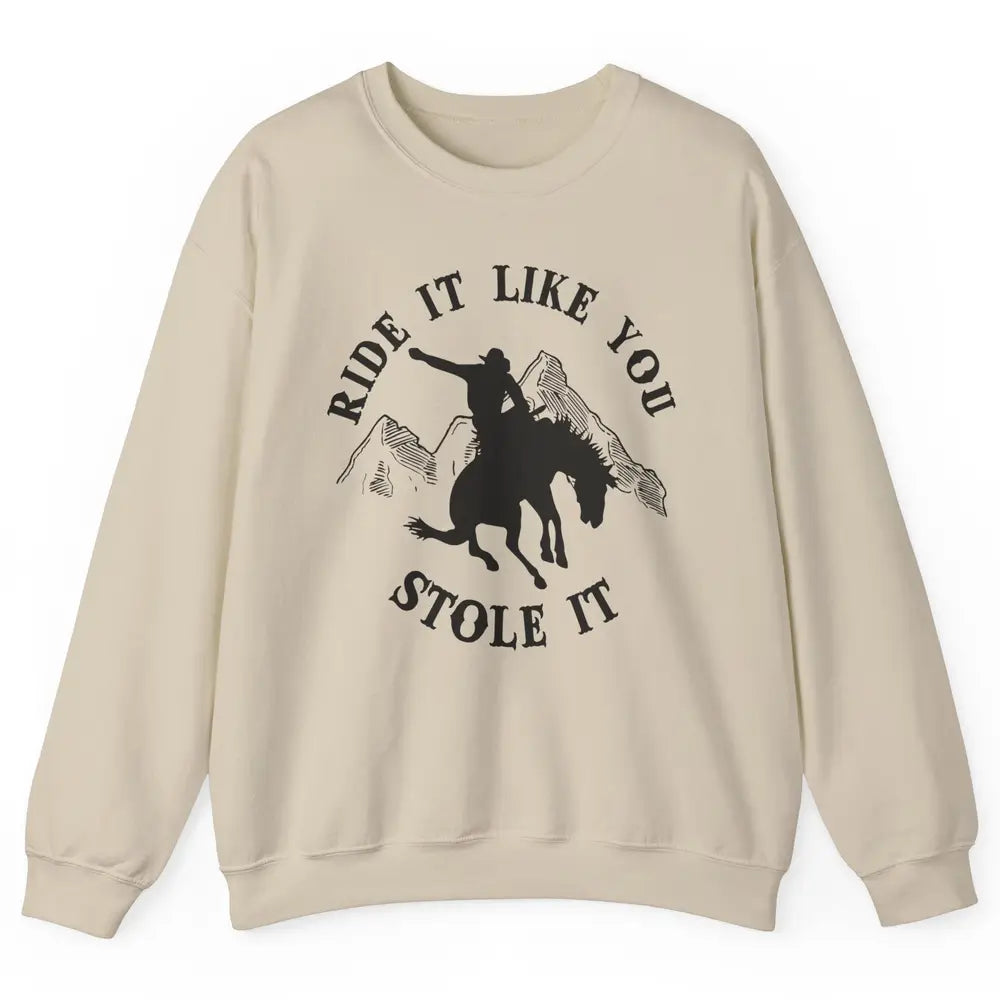 Vintage Cowboy Riding Horse Ride It Like You Stole Western Unisex Crewneck Sweatshirt