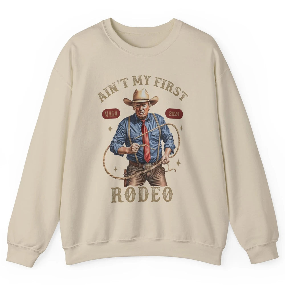 Ain't My First Rodeo Western Cowboy Funny Donald Trump President Howdy Political Sarcastic Unisex Crewneck Sweatshirt