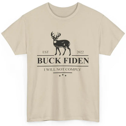 Funny Buck Fiden I Will Not Comply Anti Biden Liberals Gift Classic Unisex T-Shirt