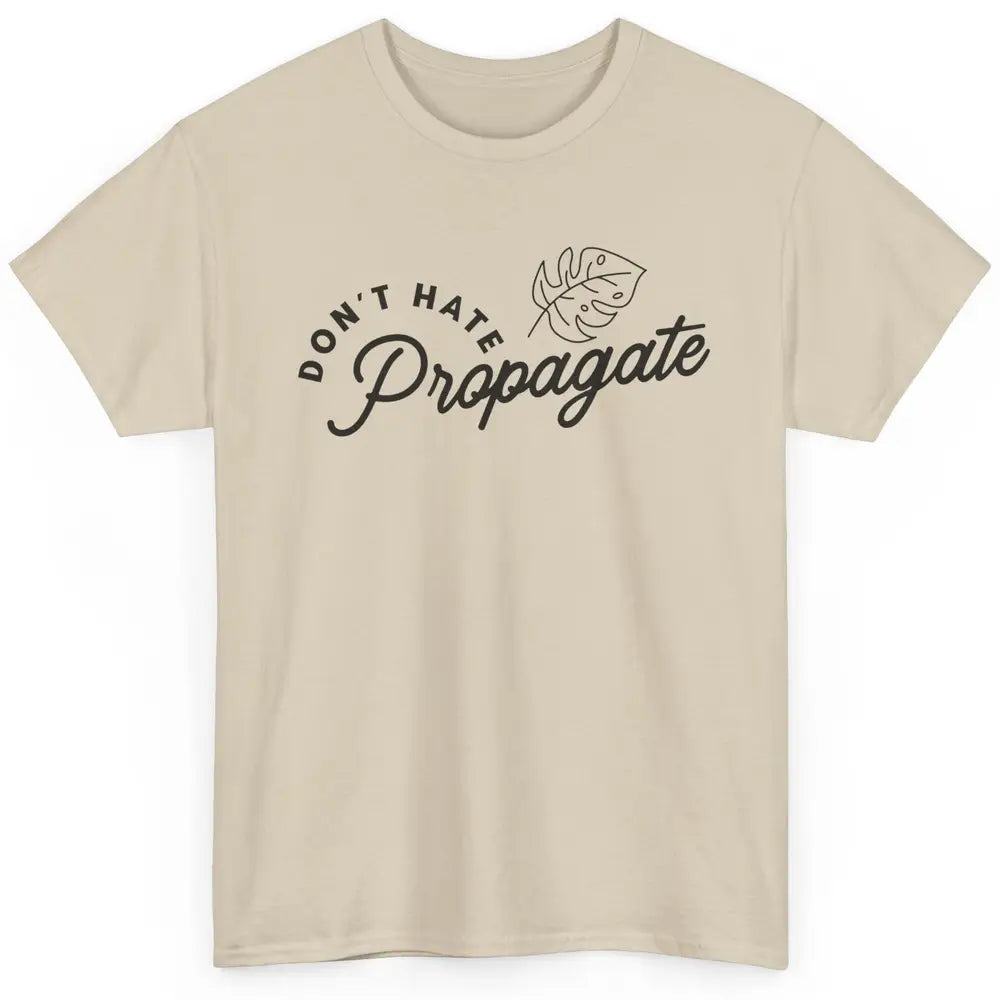 Don't Hate Propagate Gardening Plant Lovers Gift Gardeners Classic Unisex T-Shirt