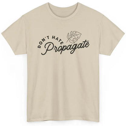 Don't Hate Propagate Gardening Plant Lovers Gift Gardeners Classic Unisex T-Shirt