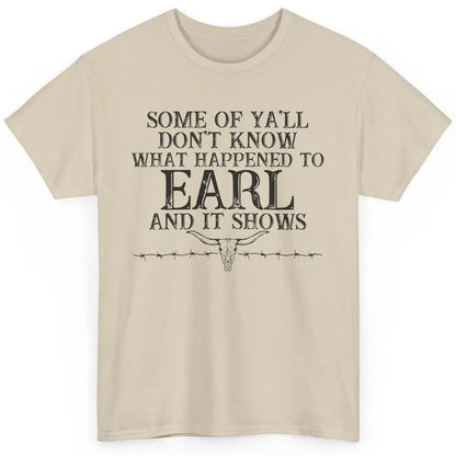 Bull Skull Some You Don't Know What Happened to Earl Western Classic Unisex T-Shirt