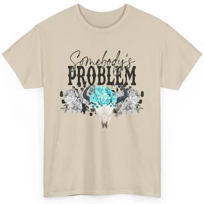 Floral Bull Skull Somebody's Problem Western Country Cowgirl Classic Unisex T-Shirt