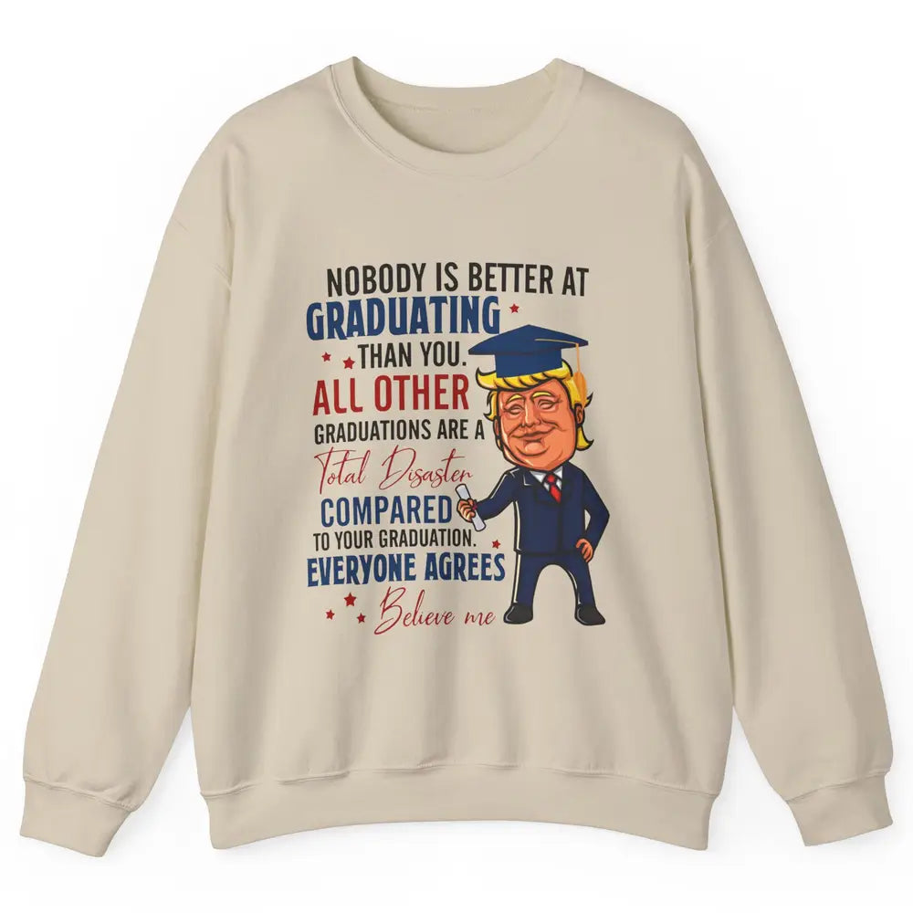 Trump Graduation Nobody Better At Graduating Than You Funny Unisex Crewneck Sweatshirt