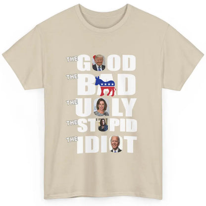 Support Trump The Good The Bad The Ugly The Stupid The Idiot Classic Unisex T-Shirt