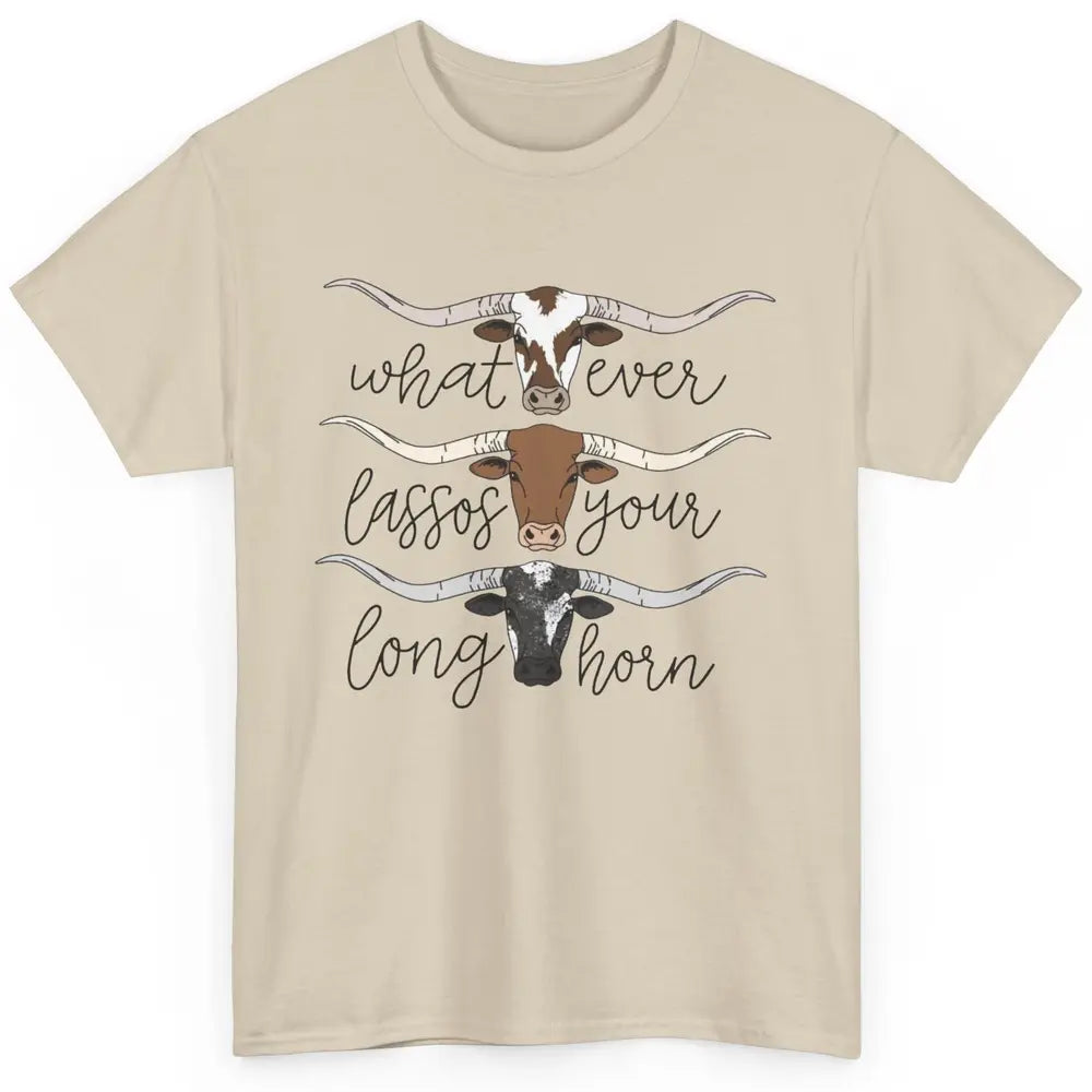 Whatever Lassos Your Longhorn Country Cow Farm Girls Gift Classic Unisex T-Shirt