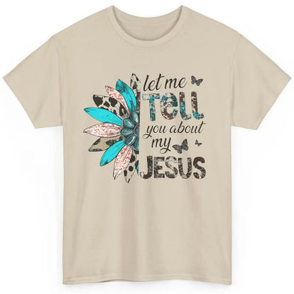 Cowhide Sunflower Let Me Tell You About My Jesus Christian Classic Unisex T-Shirt