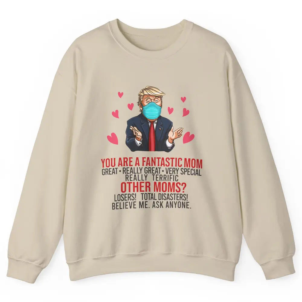 Trump Wearing Mask You Are A Fantastic Mom Funny Mothers Day Unisex Crewneck Sweatshirt