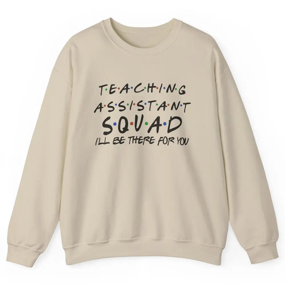 Teaching Assistant I'll Be There For You Appreciation Gift Unisex Crewneck Sweatshirt