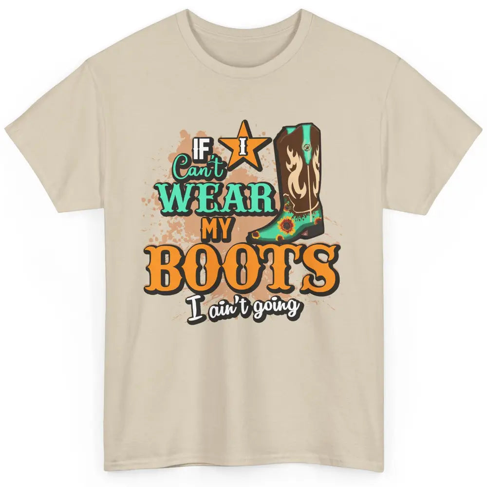 Cowboy Boots If I Can't Wear My Boots I Ain't Going Western Classic Unisex T-Shirt