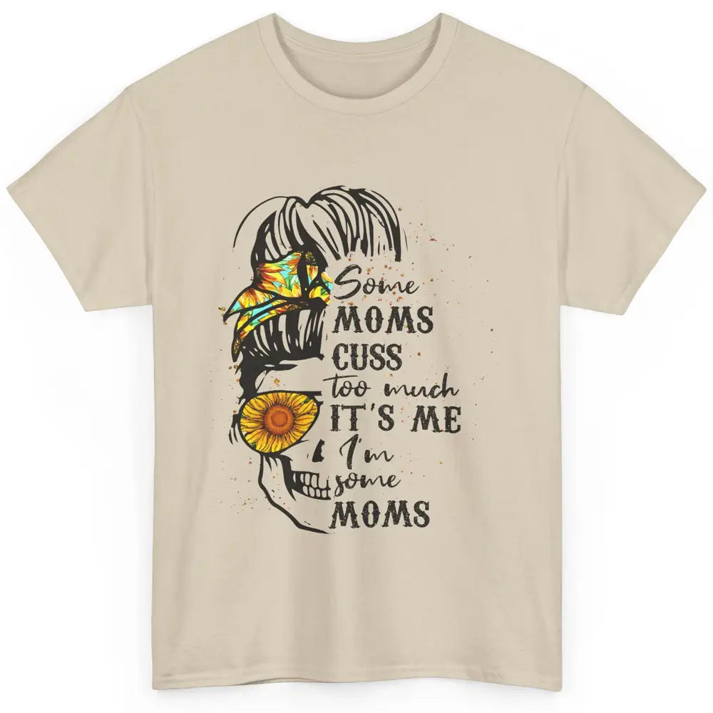 Some Moms Cuss A Lot It's Me Messy Bun Skull Sunflower Mom Classic Unisex T-Shirt