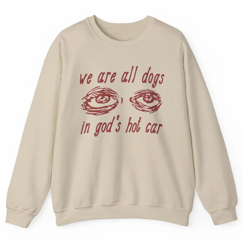 We Are All Dogs In God's Hot Car Oddly Funny Religious Jesus Unisex Crewneck Sweatshirt