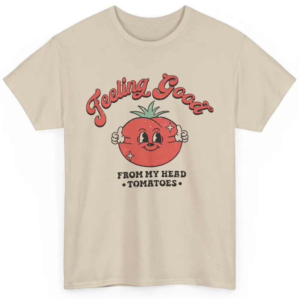 Feelin Good From My Head Tomatoes Inspirational Motivational Classic Unisex T-Shirt