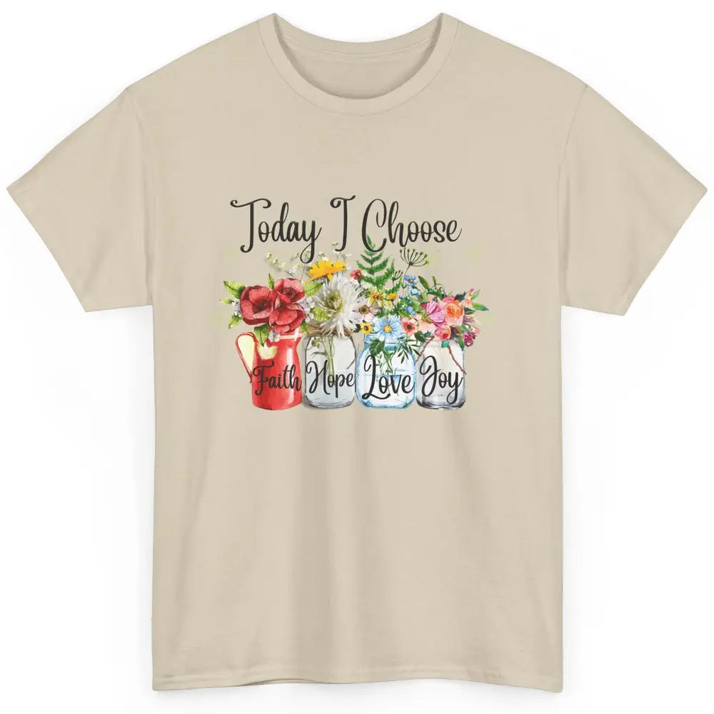 Flower Today I Choose Faith Joy Hope Christian Inspirational Classic Unisex T-Shirt