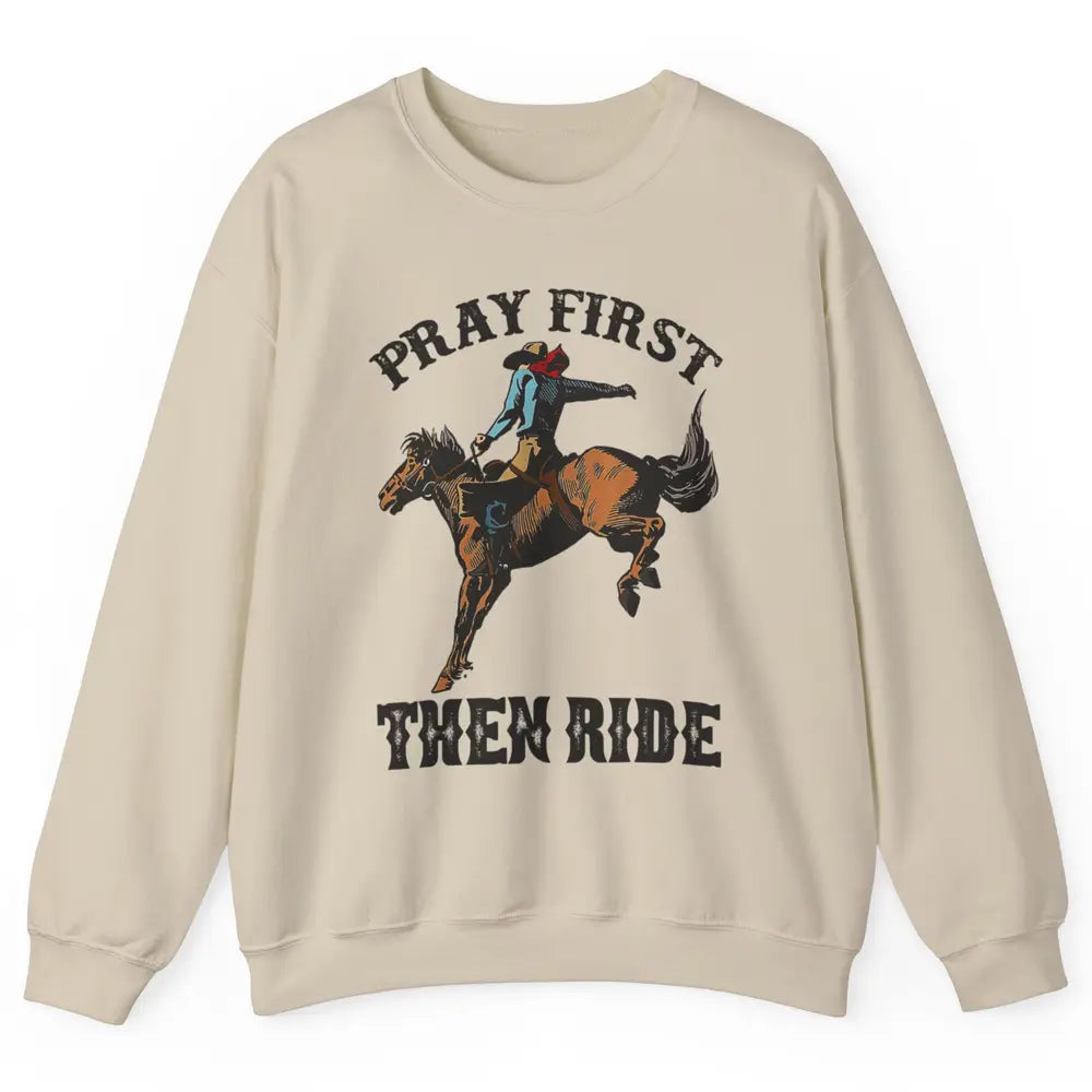 Western Country Pray First Then Ride Cowboy Horse Vintage Unisex Crewneck Sweatshirt