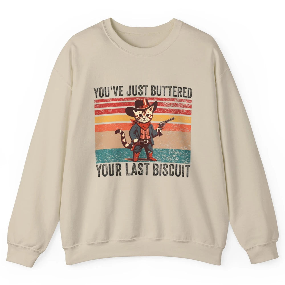 You've Just Buttered Your Last Biscuit Western Country Cat Cowboy Vintage Rodeo Kitten Sarcastic Unisex Crewneck Sweatshirt