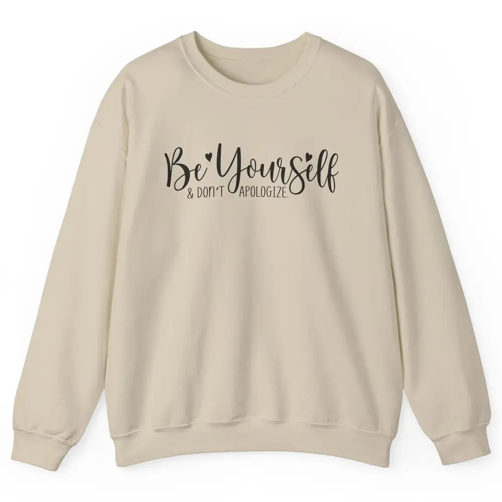 Be Yourself And Don't Apologize Inspirational Self Awareness Unisex Crewneck Sweatshirt