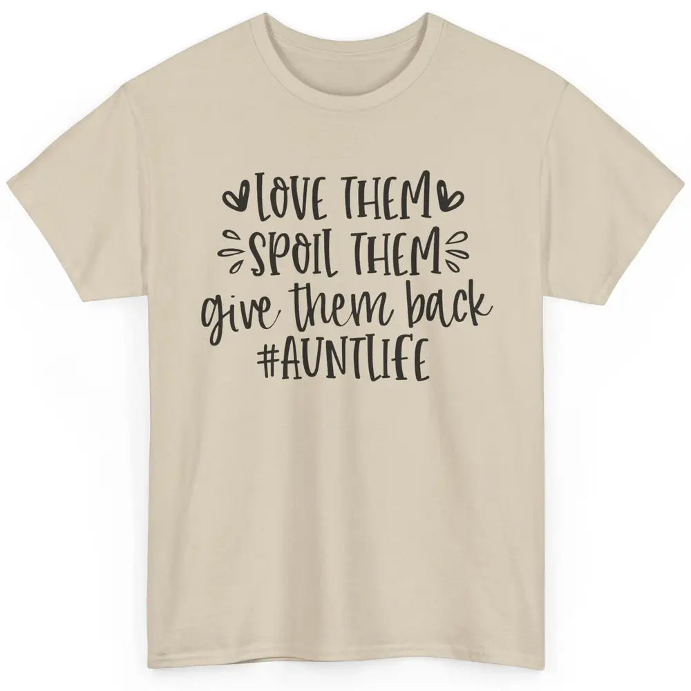 Funny Aunt Life Love Them Spoil Them Give Them Back Auntie Classic Unisex T-Shirt