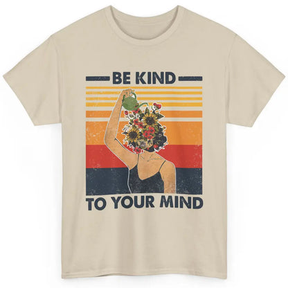 Be Kind To Your Mind Flower Girl Mental Health Awareness Classic Unisex T-Shirt