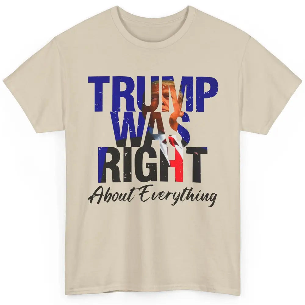 Trump Was Right About Everything Trump Support Republican Classic Unisex T-Shirt