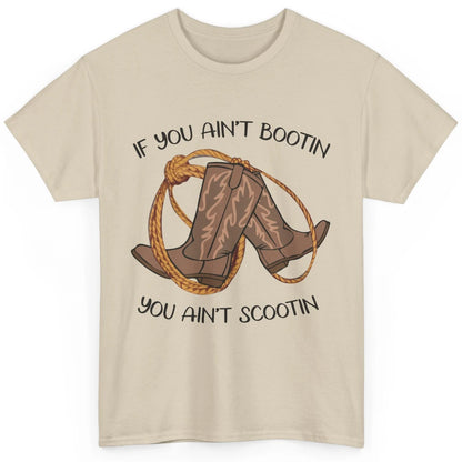 Cowboy Boots And Rope If You Ain't Bootin You Ain't Scootin Classic Unisex T-Shirt