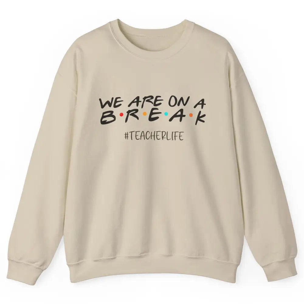 We Are On Break Summer Vacation School Friends Teacher Life Unisex Crewneck Sweatshirt